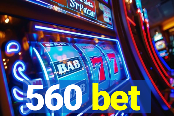 560 bet